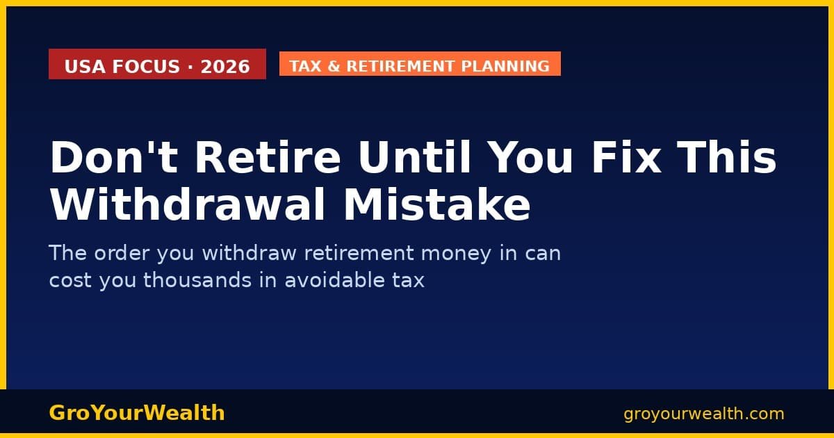 Retirement withdrawal order mistake — GroYourWealth